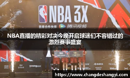 NBA直播的精彩对决今晚开启球迷们不容错过的激烈赛事盛宴