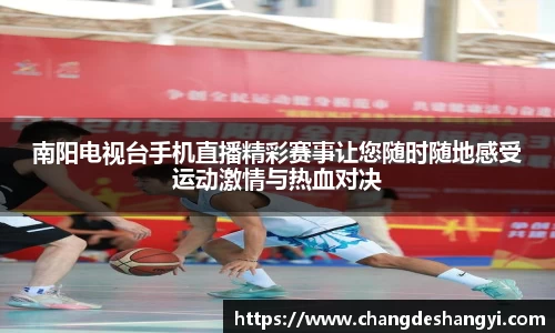 南阳电视台手机直播精彩赛事让您随时随地感受运动激情与热血对决