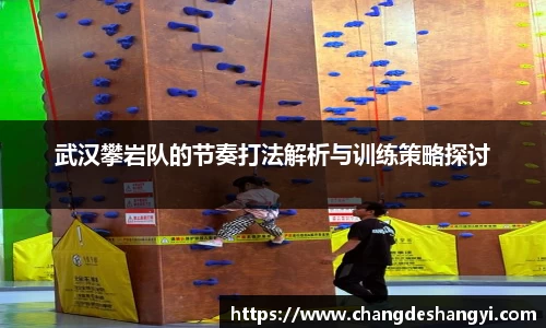 武汉攀岩队的节奏打法解析与训练策略探讨