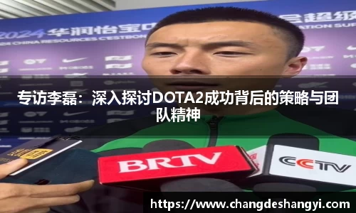 专访李磊：深入探讨DOTA2成功背后的策略与团队精神