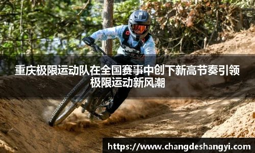 重庆极限运动队在全国赛事中创下新高节奏引领极限运动新风潮