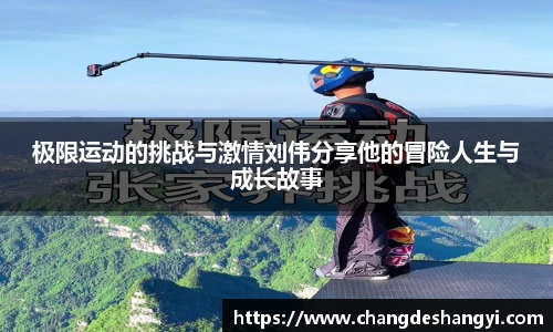 极限运动的挑战与激情刘伟分享他的冒险人生与成长故事
