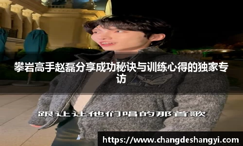 攀岩高手赵磊分享成功秘诀与训练心得的独家专访